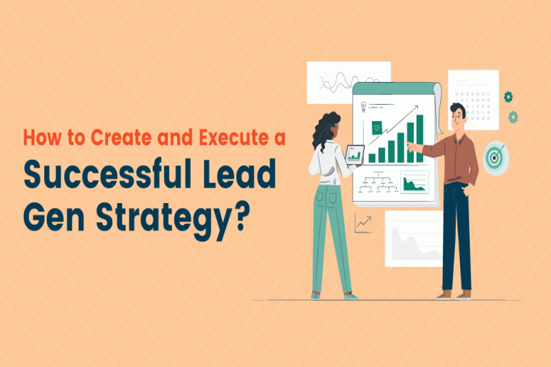 How to Create and Execute a Successful Lead Gen Strategy?